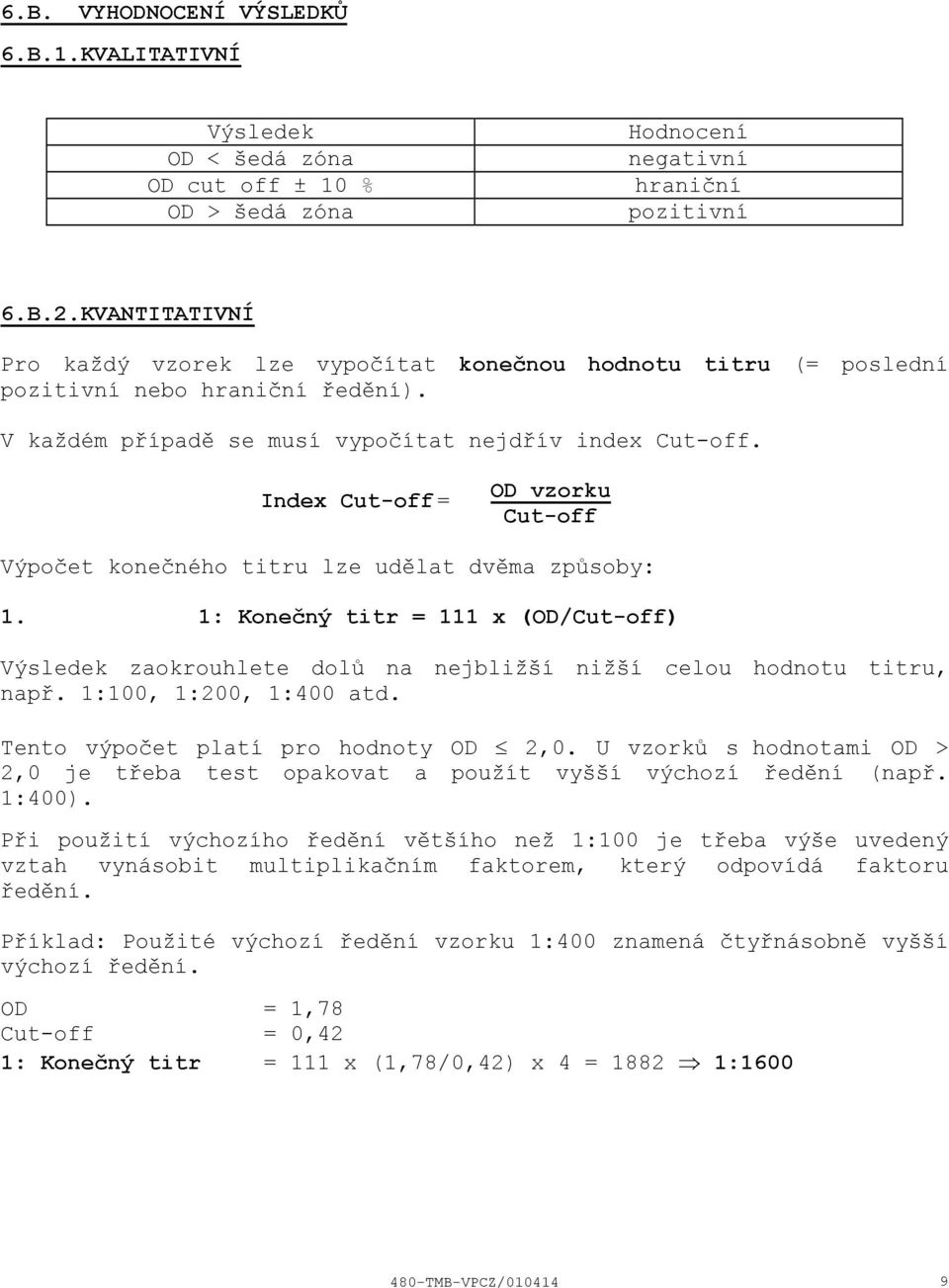 Index Cut-off = OD vzorku Cut-off Výpočet konečného titru lze udělat dvěma způsoby: 1. 1: Konečný titr = 111 x (OD/Cut-off) Výsledek zaokrouhlete dolů na nejbližší nižší celou hodnotu titru, např.