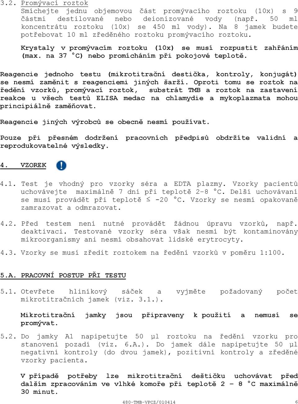 Reagencie jednoho testu (mikrotitrační destička, kontroly, konjugát) se nesmí zaměnit s reagenciemi jiných šarží.