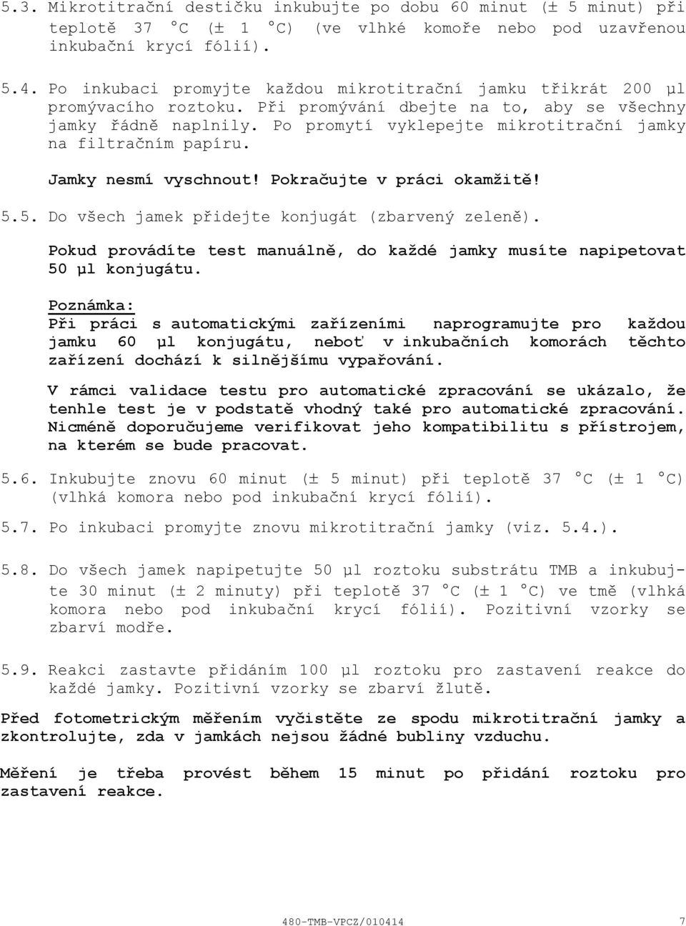 Po promytí vyklepejte mikrotitrační jamky na filtračním papíru. Jamky nesmí vyschnout! Pokračujte v práci okamžitě! 5.5. Do všech jamek přidejte konjugát (zbarvený zeleně).