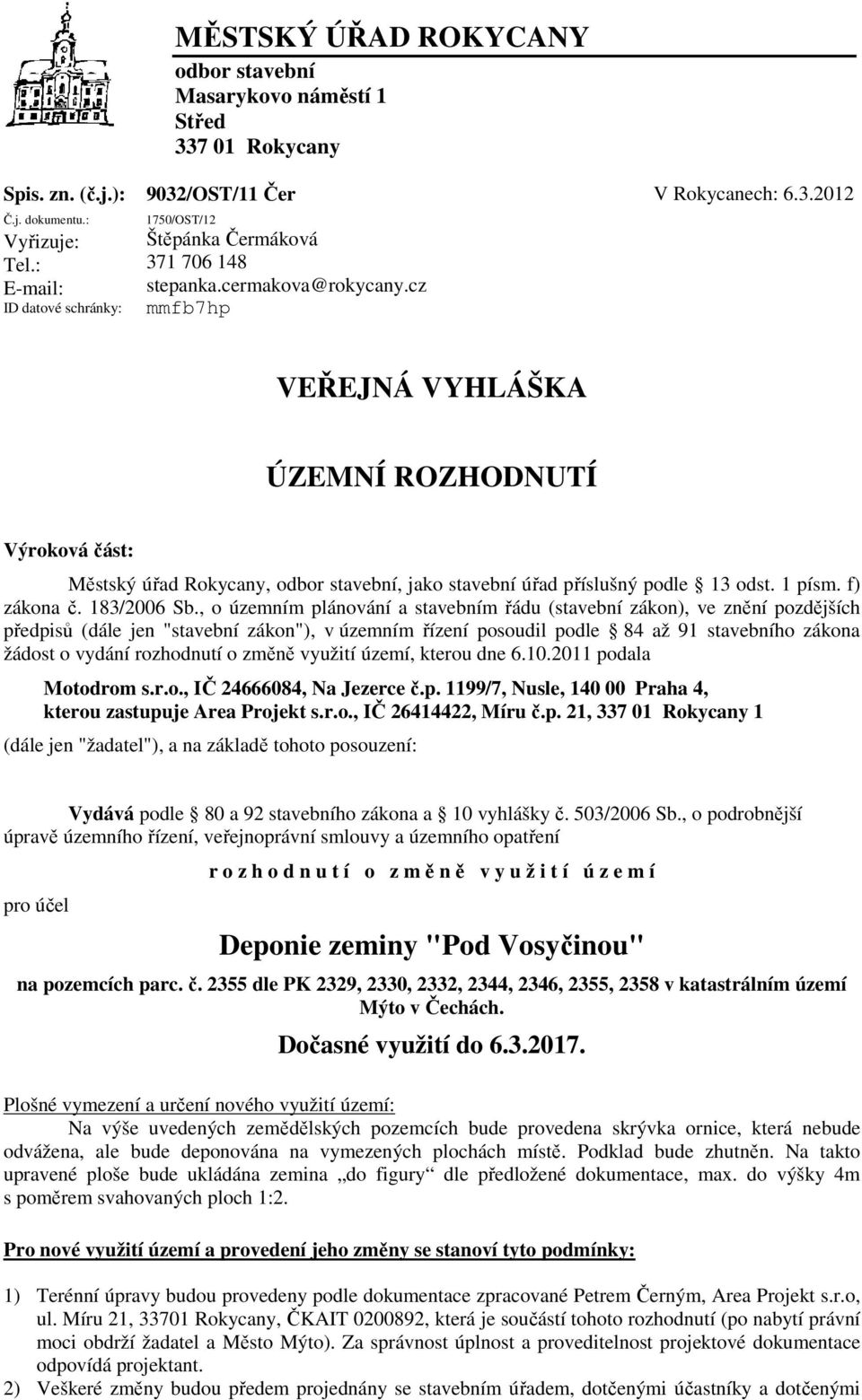 cz mmfb7hp VEŘEJNÁ VYHLÁŠKA ÚZEMNÍ ROZHODNUTÍ Výroková část: Městský úřad Rokycany, odbor stavební, jako stavební úřad příslušný podle 13 odst. 1 písm. f) zákona č. 183/2006 Sb.