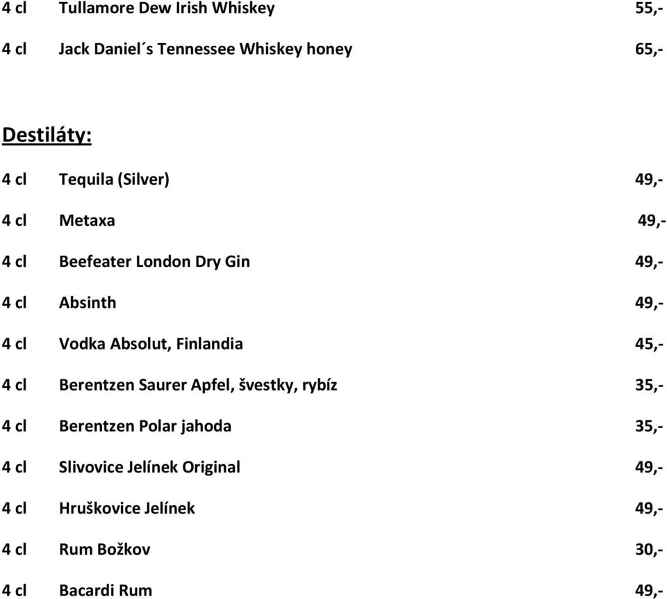 Absolut, Finlandia 45,- 4 cl Berentzen Saurer Apfel, švestky, rybíz 35,- 4 cl Berentzen Polar jahoda