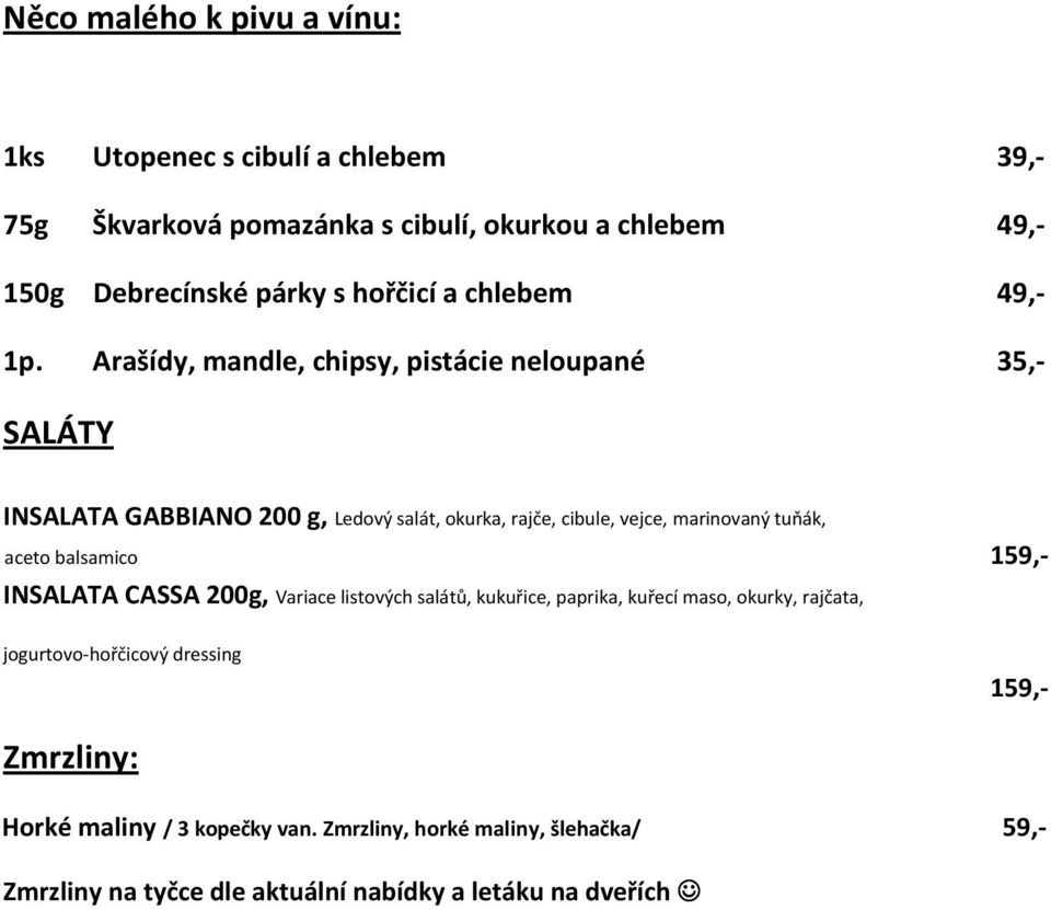 Arašídy, mandle, chipsy, pistácie neloupané 35,- SALÁTY INSALATA GABBIANO 200 g, Ledový salát, okurka, rajče, cibule, vejce, marinovaný tuňák, aceto