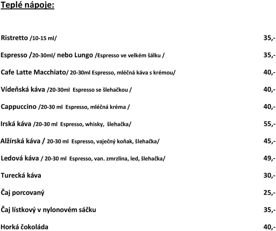 40,- Irská káva /20-30 ml Espresso, whisky, šlehačka/ 55,- Alžírská káva / 20-30 ml Espresso, vaječný koňak, šlehačka/ 45,- Ledová káva /