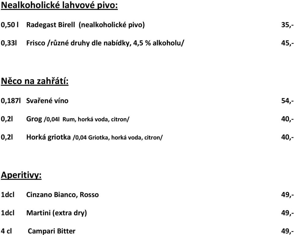 Grog /0,04l Rum, horká voda, citron/ 40,- 0,2l Horká griotka /0,04 Griotka, horká voda, citron/