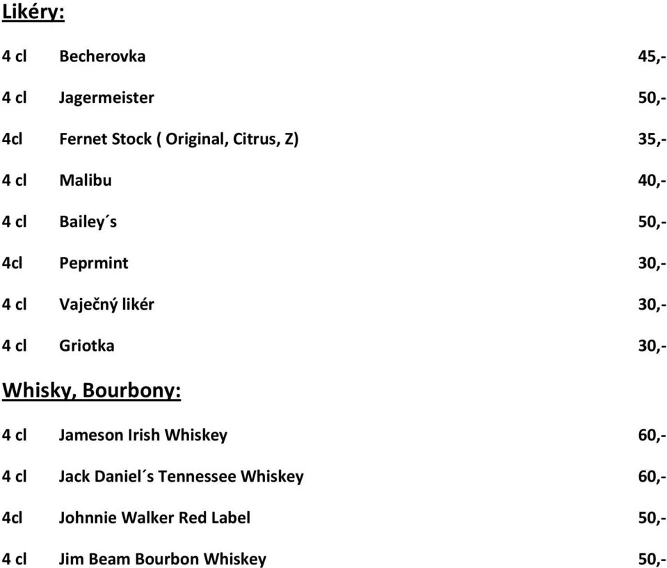 cl Griotka 30,- Whisky, Bourbony: 4 cl Jameson Irish Whiskey 60,- 4 cl Jack Daniel s