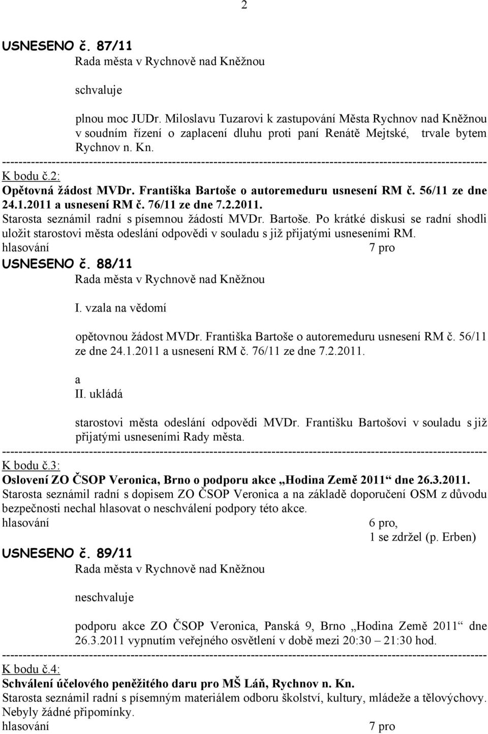 USNESENO č. 88/11 I. vzl n vědomí opětovnou žádost MVDr. Frntišk Brtoše o utoremeduru usnesení RM č. 56/11 ze dne 24.1.2011 usnesení RM č. 76/11 ze dne 7.2.2011. II.