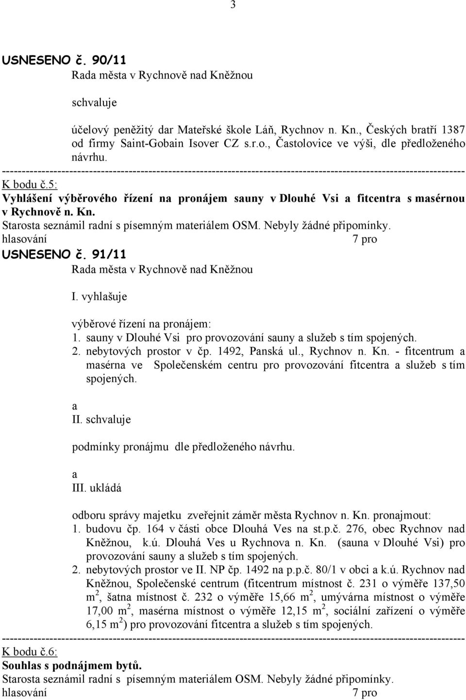 vyhlšuje výběrové řízení n pronájem: 1. suny v Dlouhé Vsi pro provozování suny služeb s tím spojených. 2. nebytových prostor v čp. 1492, Pnská ul., Rychnov n. Kn.