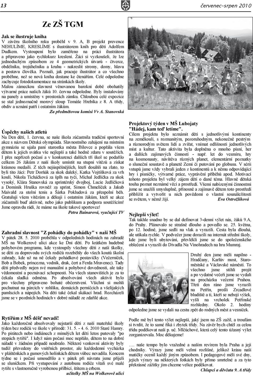 Žáci si vyzkoušeli, že lze jednoduchým způsobem ze 4 geometrických útvarů - čtverce, obdélníku, trojúhelníku a kruhu - nakreslit stromy, domy, hlavu a postavu člověka.