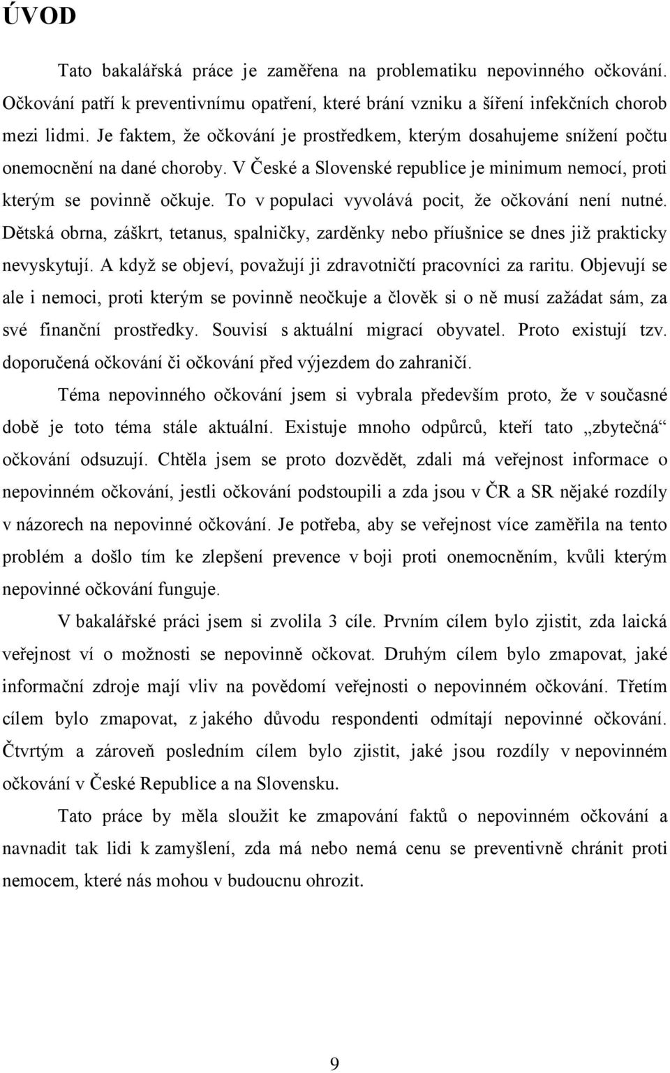 To v populaci vyvolává pocit, že očkování není nutné. Dětská obrna, záškrt, tetanus, spalničky, zarděnky nebo příušnice se dnes již prakticky nevyskytují.