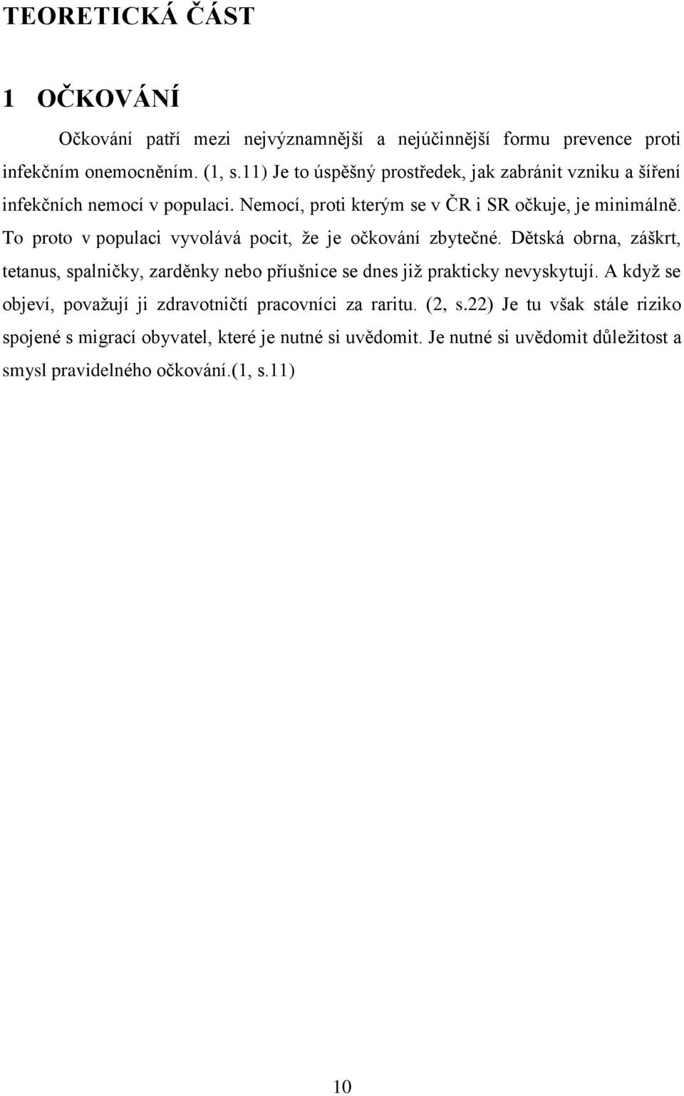 To proto v populaci vyvolává pocit, že je očkování zbytečné. Dětská obrna, záškrt, tetanus, spalničky, zarděnky nebo příušnice se dnes již prakticky nevyskytují.