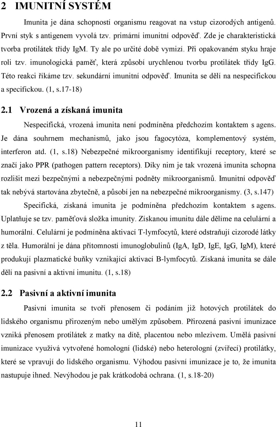 Této reakci říkáme tzv. sekundární imunitní odpověď. Imunita se dělí na nespecifickou a specifickou. (1, s.17-18) 2.