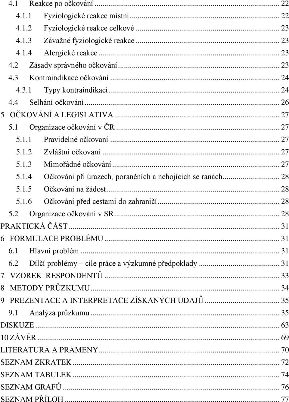 .. 27 5.1.3 Mimořádné očkování... 27 5.1.4 Očkování při úrazech, poraněních a nehojících se ranách... 28 5.1.5 Očkování na žádost... 28 5.1.6 Očkování před cestami do zahraničí... 28 5.2 Organizace očkování v SR.