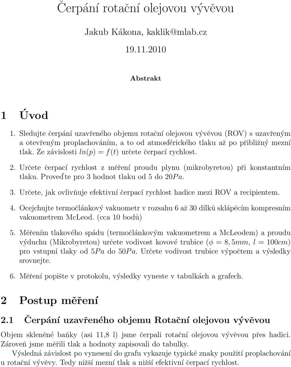 Ze závislosti ln(p) = f(t) určete čerpací rychlost. 2. Určete čerpací rychlost z měření proudu plynu (mikrobyretou) při konstantním tlaku. Proved te pro 3 