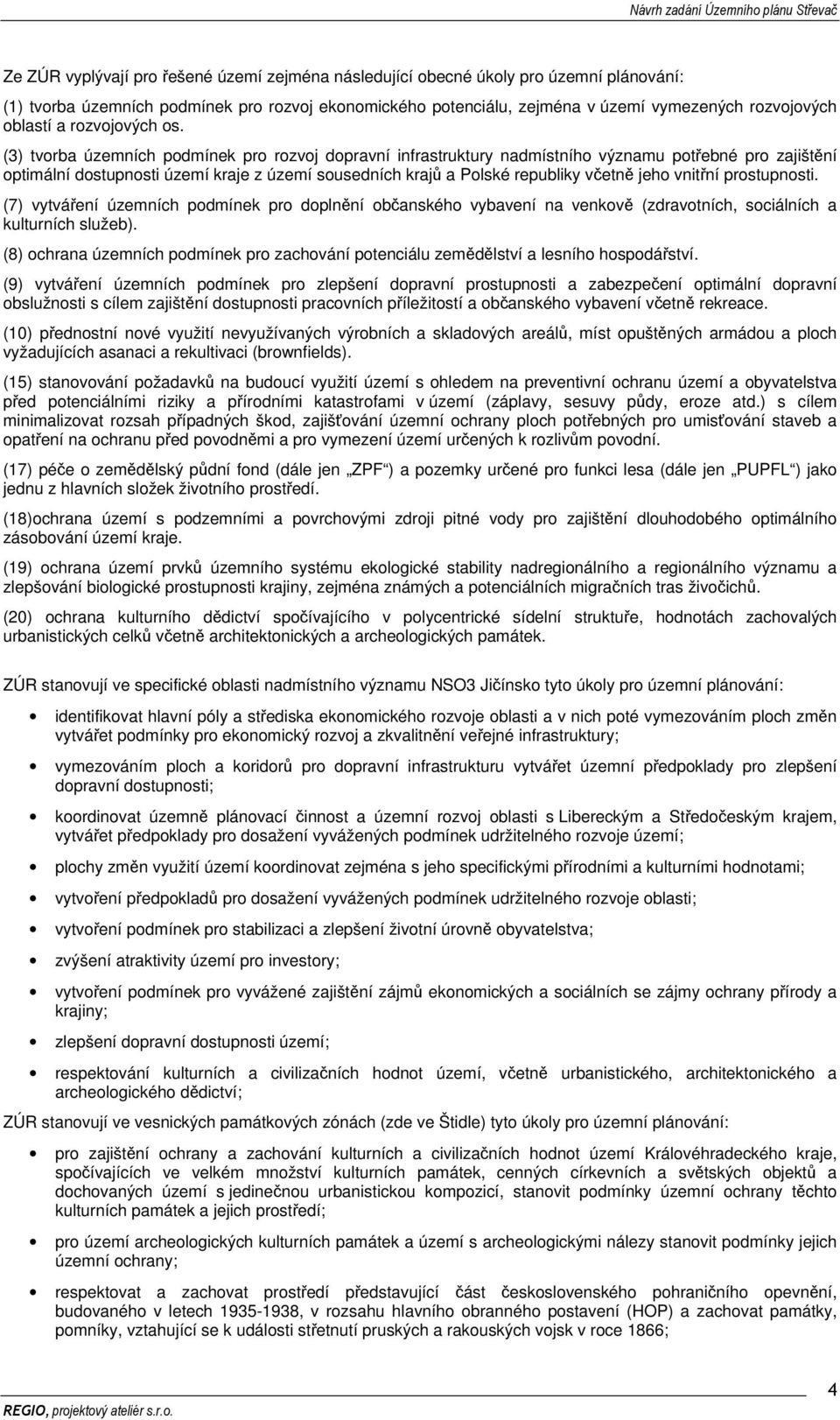 (3) tvorba územních podmínek pro rozvoj dopravní infrastruktury nadmístního významu potřebné pro zajištění optimální dostupnosti území kraje z území sousedních krajů a Polské republiky včetně jeho