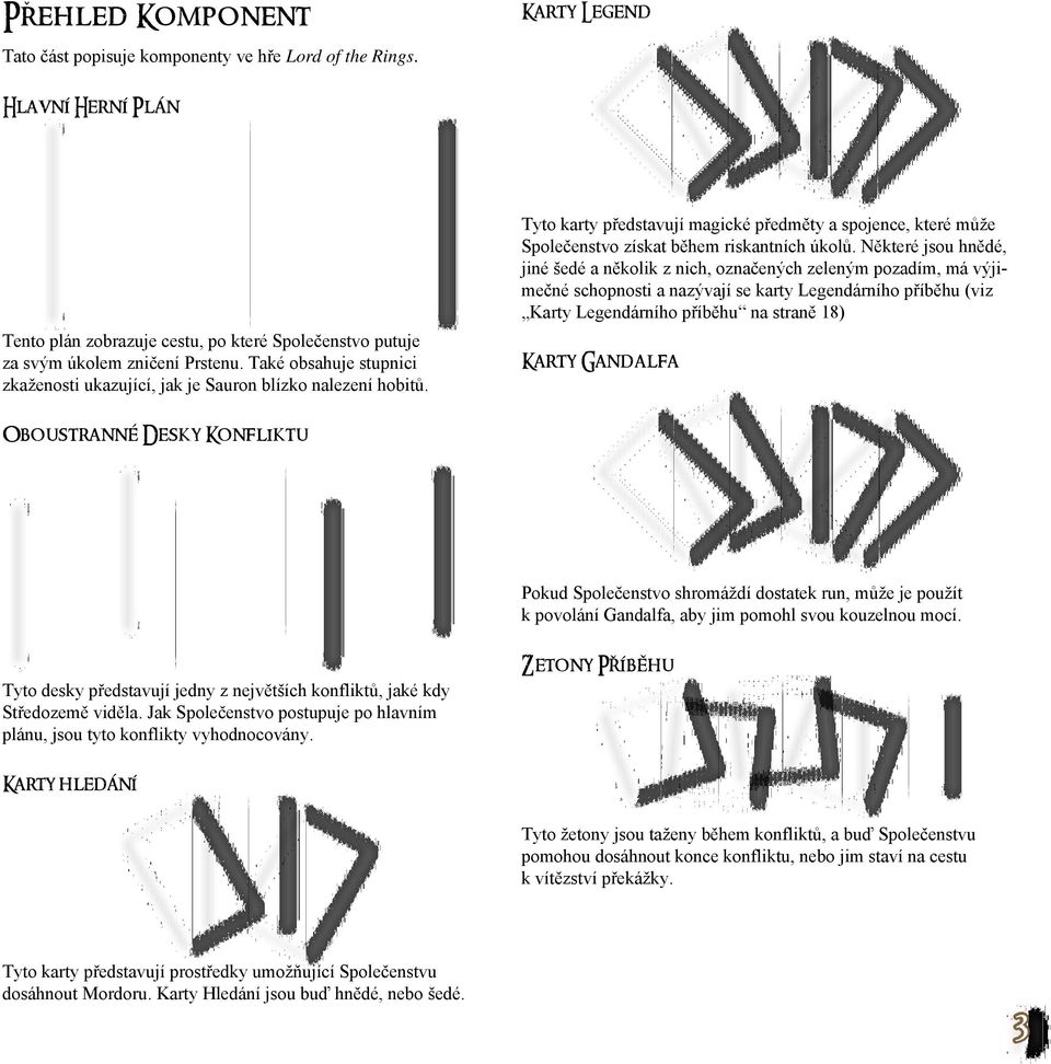 Některé jsou hnědé, jiné šedé a několik z nich, označených zeleným pozadím, má výjimečné schopnosti a nazývají se karty Legendárního příběhu (viz Karty Legendárního příběhu na straně 18) Karty