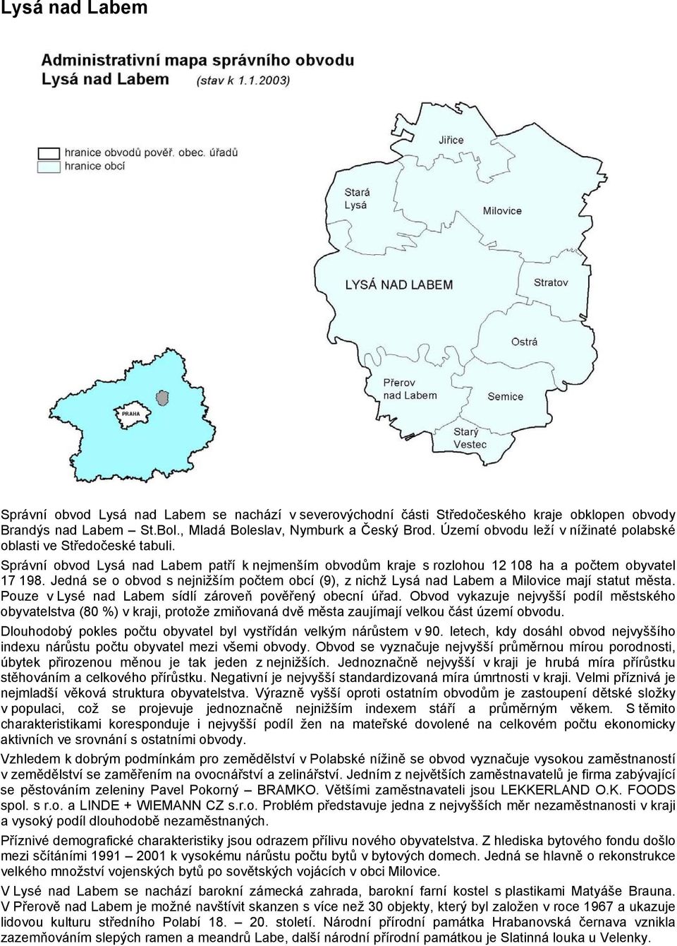 Jedná se o obvod s nejnižším počtem obcí (9), z nichž Lysá nad Labem a Milovice mají statut města. Pouze v Lysé nad Labem sídlí zároveň pověřený obecní úřad.