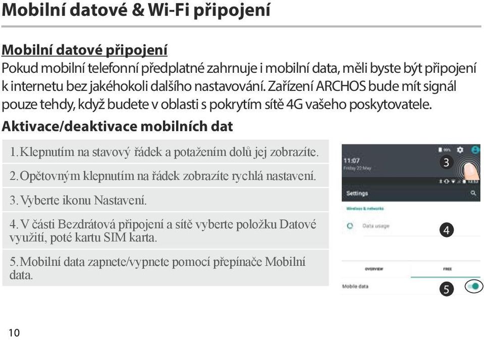 Aktivace/deaktivace mobilních dat 1. Klepnutím na stavový řádek a potažením dolů jej zobrazíte. 2. Opětovným klepnutím na řádek zobrazíte rychlá nastavení. 3.