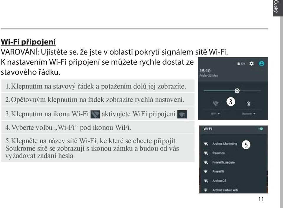Klepnutím na stavový řádek a potažením dolů jej zobrazíte. 2. Opětovným klepnutím na řádek zobrazíte rychlá nastavení. 3.