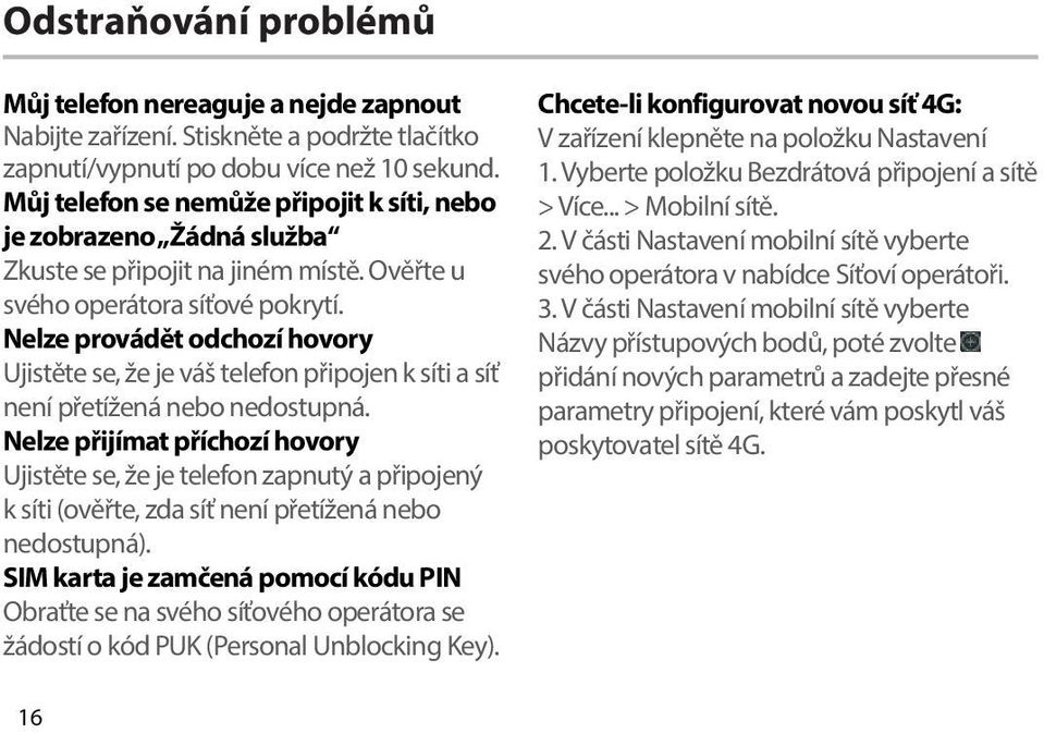 Nelze provádět odchozí hovory Ujistěte se, že je váš telefon připojen k síti a síť není přetížená nebo nedostupná.