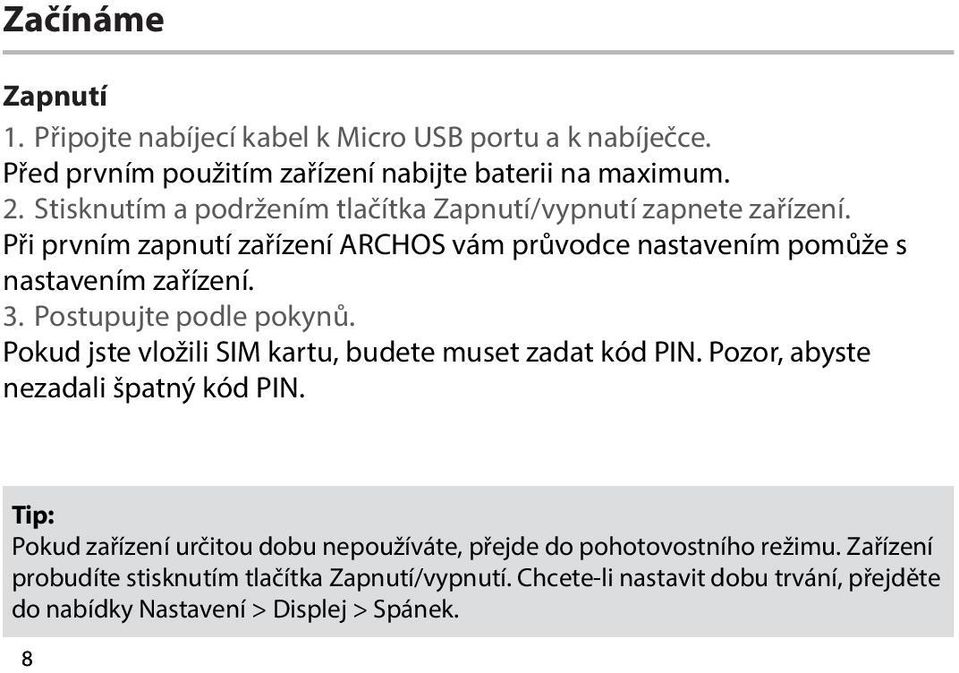 Postupujte podle pokynů. Pokud jste vložili SIM kartu, budete muset zadat kód PIN. Pozor, abyste nezadali špatný kód PIN.