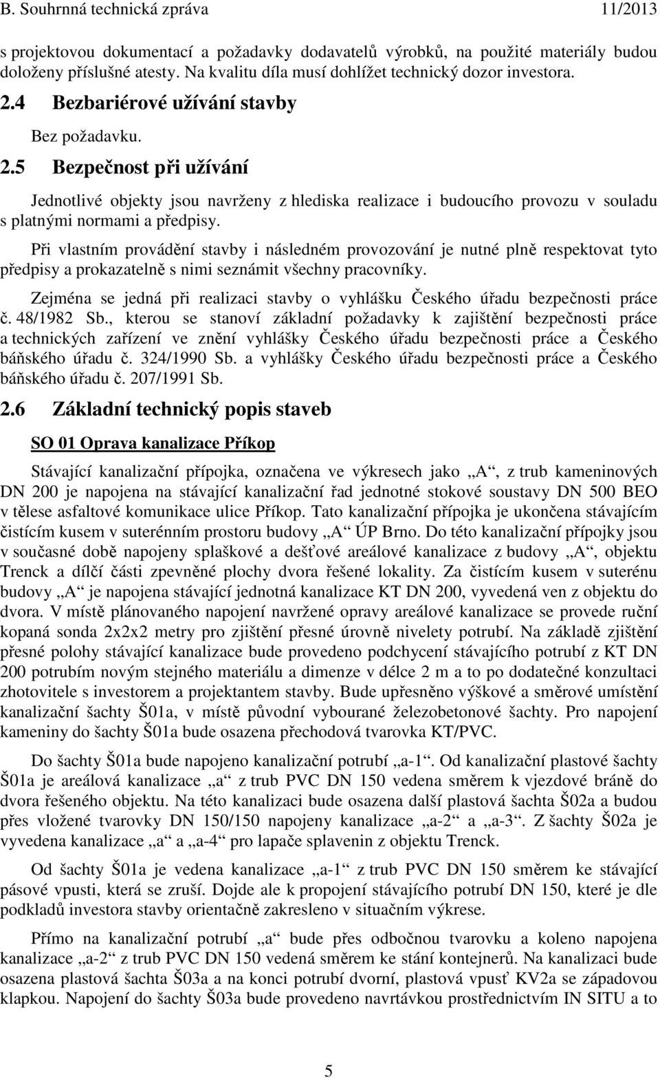 Při vlastním provádění stavby i následném provozování je nutné plně respektovat tyto předpisy a prokazatelně s nimi seznámit všechny pracovníky.