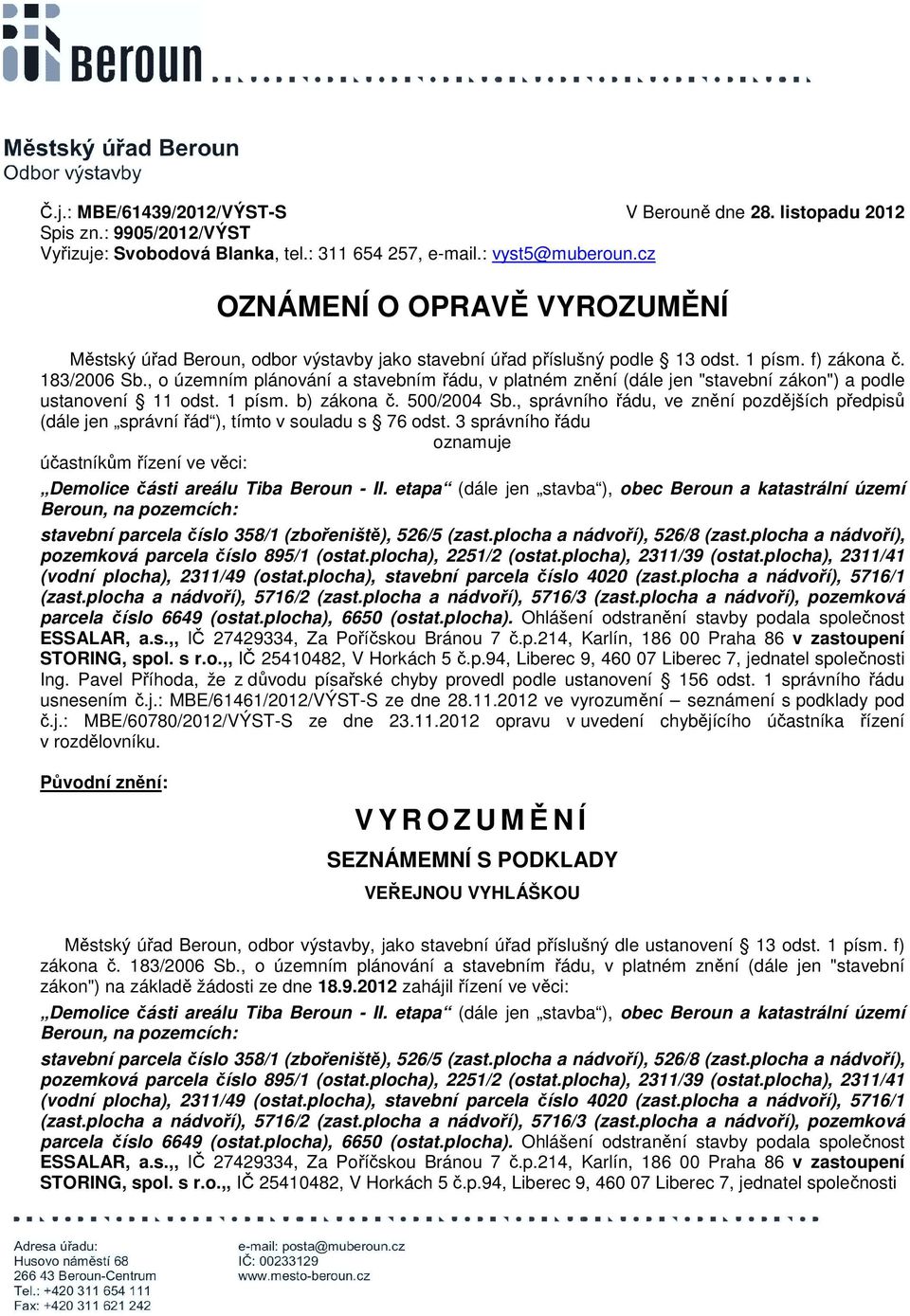 , o územním plánování a stavebním řádu, v platném znění (dále jen "stavební zákon") a podle ustanovení 11 odst. 1 písm. b) zákona č. 500/2004 Sb.