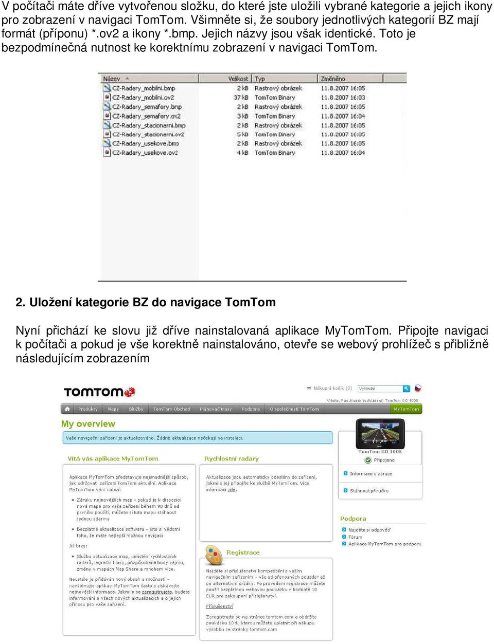 Toto je bezpodmínečná nutnost ke korektnímu zobrazení v navigaci TomTom. 2.