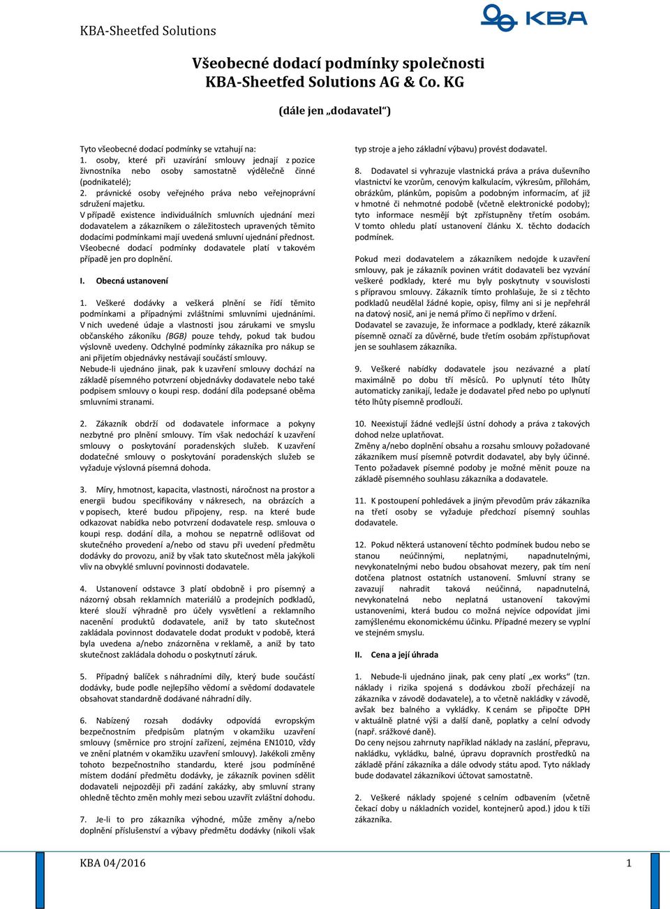 V případě existence individuálních smluvních ujednání mezi dodavatelem a zákazníkem o záležitostech upravených těmito dodacími podmínkami mají uvedená smluvní ujednání přednost.