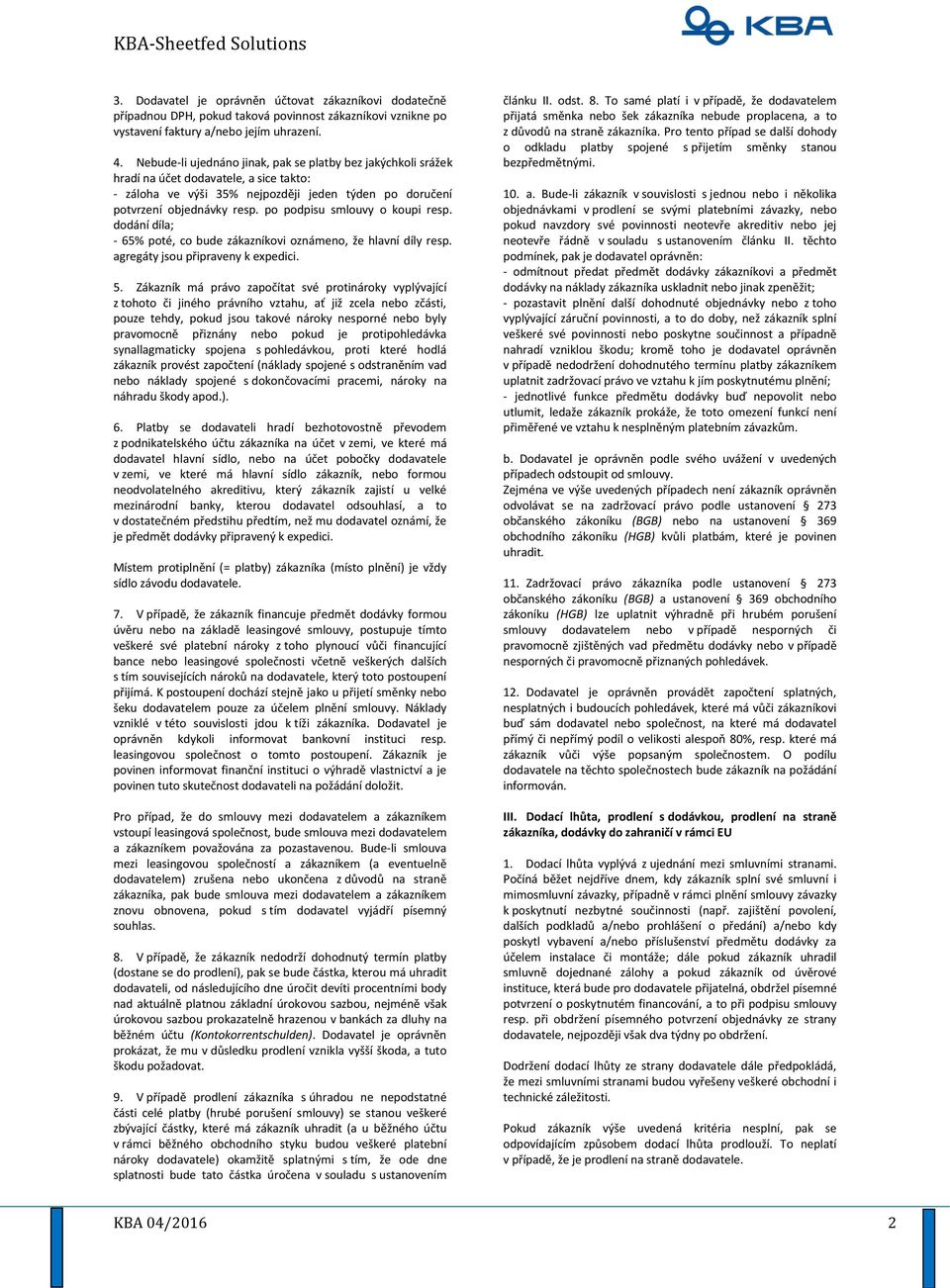 po podpisu smlouvy o koupi resp. dodání díla; - 65% poté, co bude zákazníkovi oznámeno, že hlavní díly resp. agregáty jsou připraveny k expedici. 5.