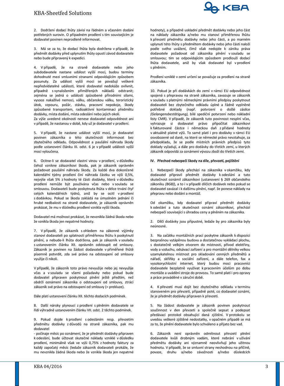 V případě, že na straně dodavatele nebo jeho subdodavatele nastane událost vyšší moci, budou termíny dohodnuté mezi smluvními stranami odpovídajícím způsobem posunuty.