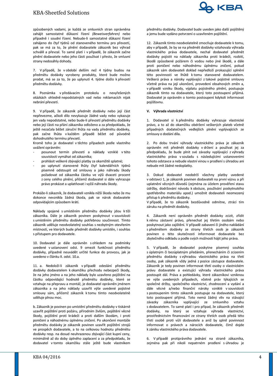 To samé platí i v případě, že zákazník začne plnění dodavatele nebo jeho části používat i přesto, že smluvní strany nedosáhly dohody. 7.