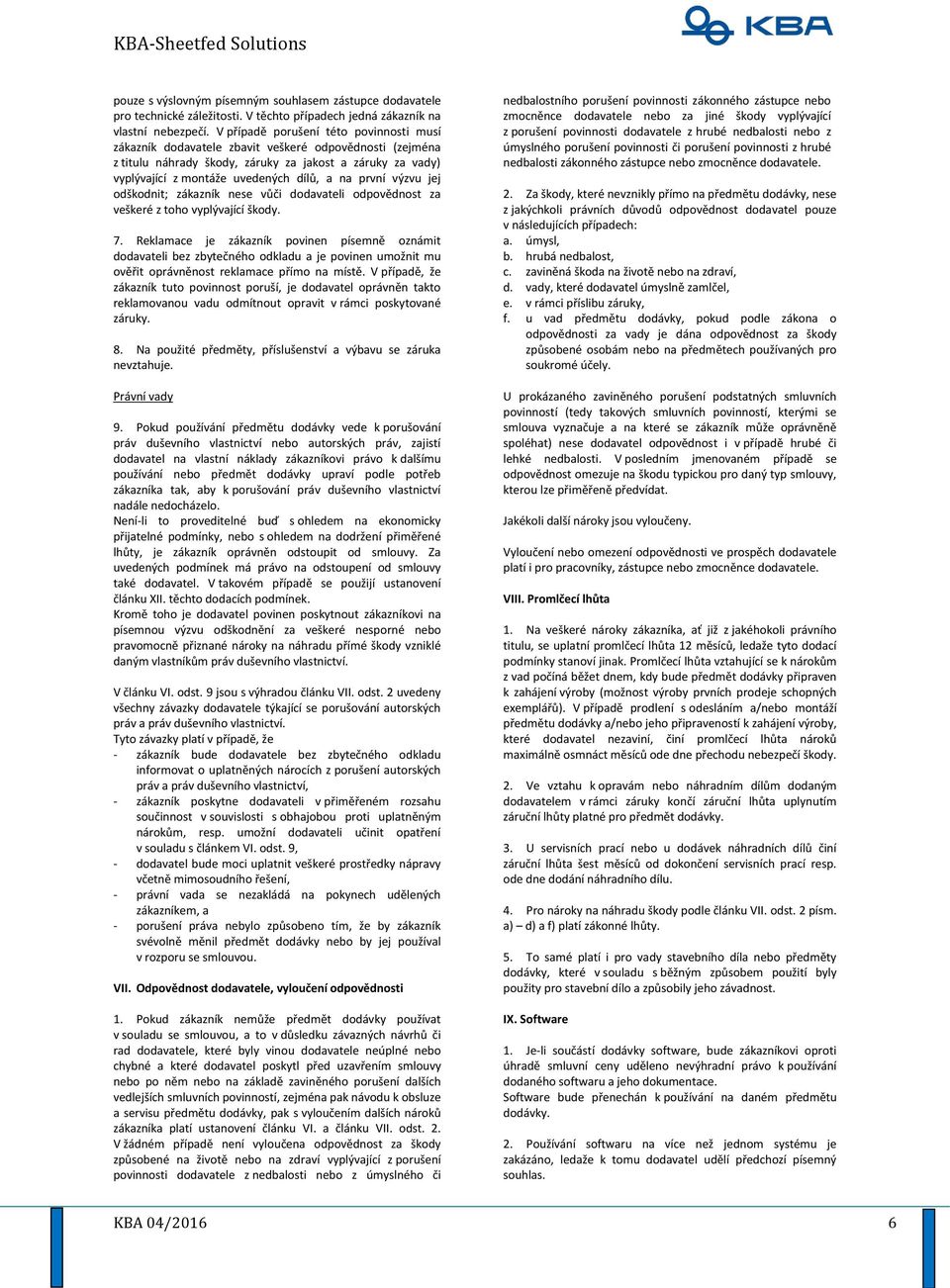 první výzvu jej odškodnit; zákazník nese vůči dodavateli odpovědnost za veškeré z toho vyplývající škody. 7.