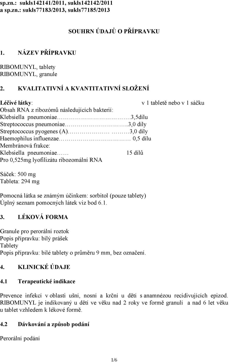 .3,0 díly Streptococcus pyogenes (A) 3,0 díly Haemophilus influenzae 0,5 dílu Membránová frakce: Klebsiella pneumoniae 15 dílů Pro 0,525mg lyofilizátu ribozomální RNA Sáček: 500 mg Tableta: 294 mg