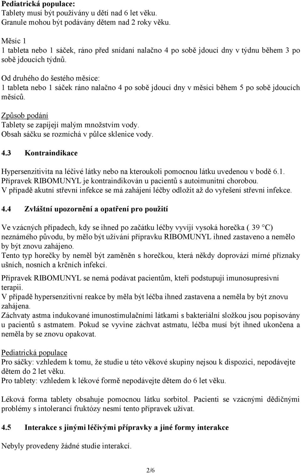 Od druhého do šestého měsíce: 1 tableta nebo 1 sáček ráno nalačno 4 po sobě jdoucí dny v měsíci během 5 po sobě jdoucích měsíců. Způsob podání Tablety se zapíjejí malým množstvím vody.