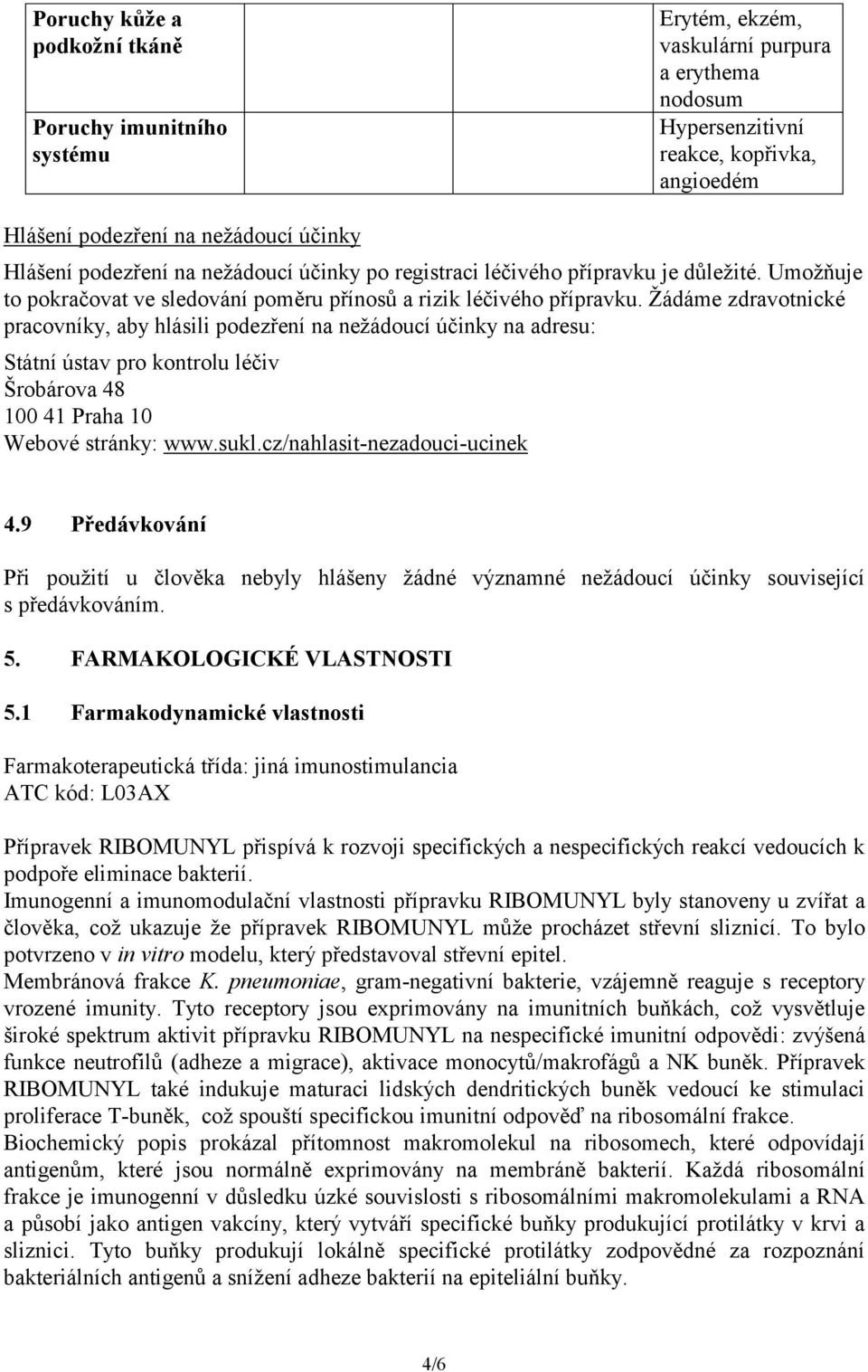 Žádáme zdravotnické pracovníky, aby hlásili podezření na nežádoucí účinky na adresu: Státní ústav pro kontrolu léčiv Šrobárova 48 100 41 Praha 10 Webové stránky: www.sukl.