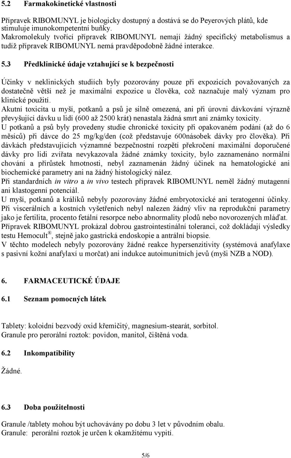 3 Předklinické údaje vztahující se k bezpečnosti Účinky v neklinických studiích byly pozorovány pouze při expozicích považovaných za dostatečně větší než je maximální expozice u člověka, což