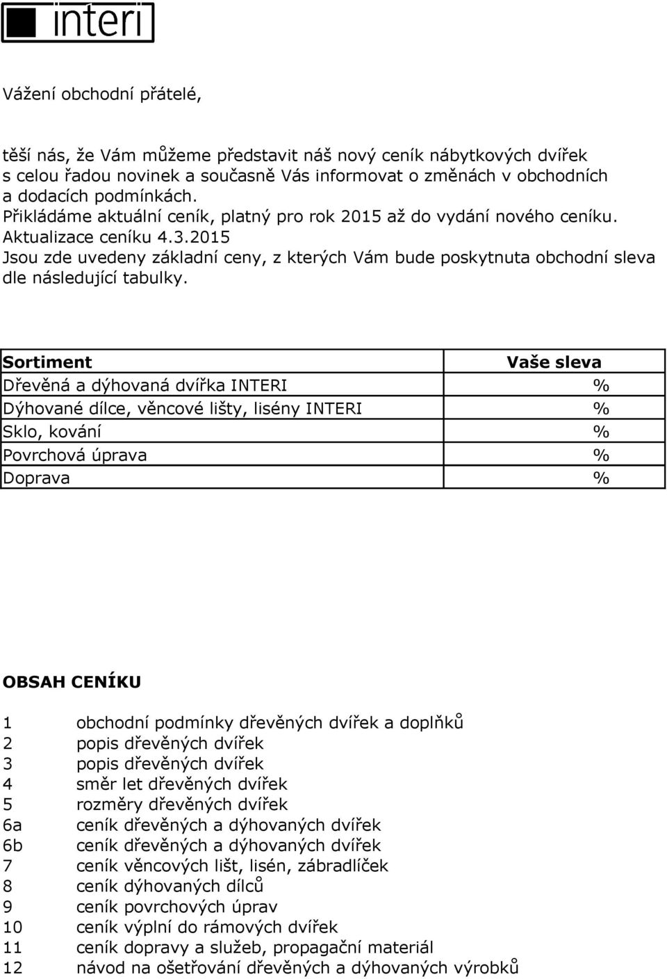 2015 Jsou zde uvedeny základní ceny, z kterých Vám bude poskytnuta obchodní sleva dle následující tabulky.