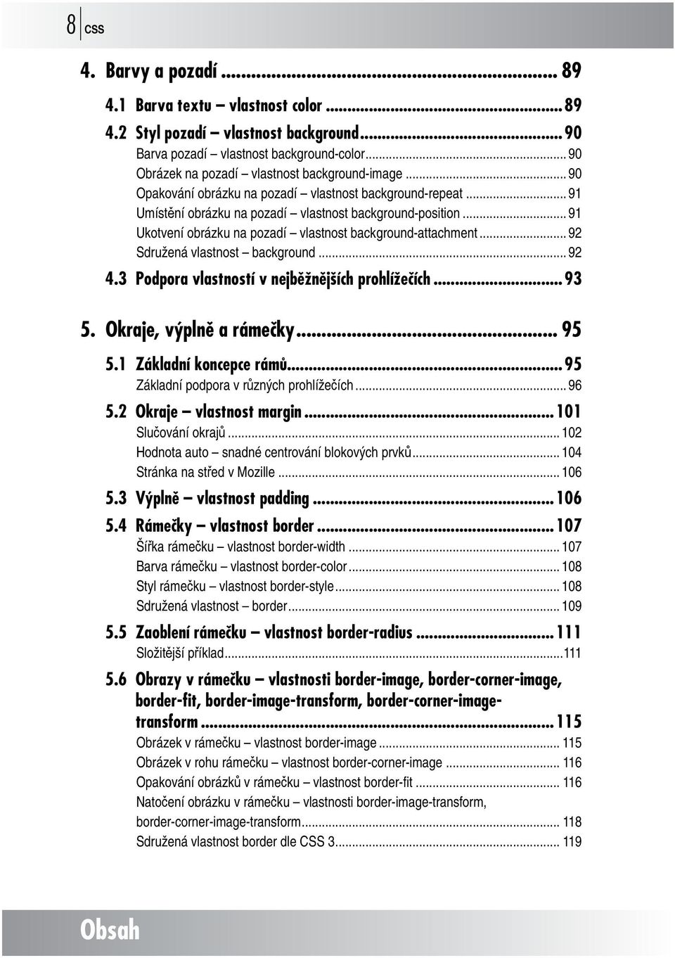 .. 92 Sdružená vlastnost background... 92 4.3 Podpora vlastností v nejběžnějších prohlížečích...93 5. Okraje, výplně a rámečky... 95 5.1 Základní koncepce rámů.