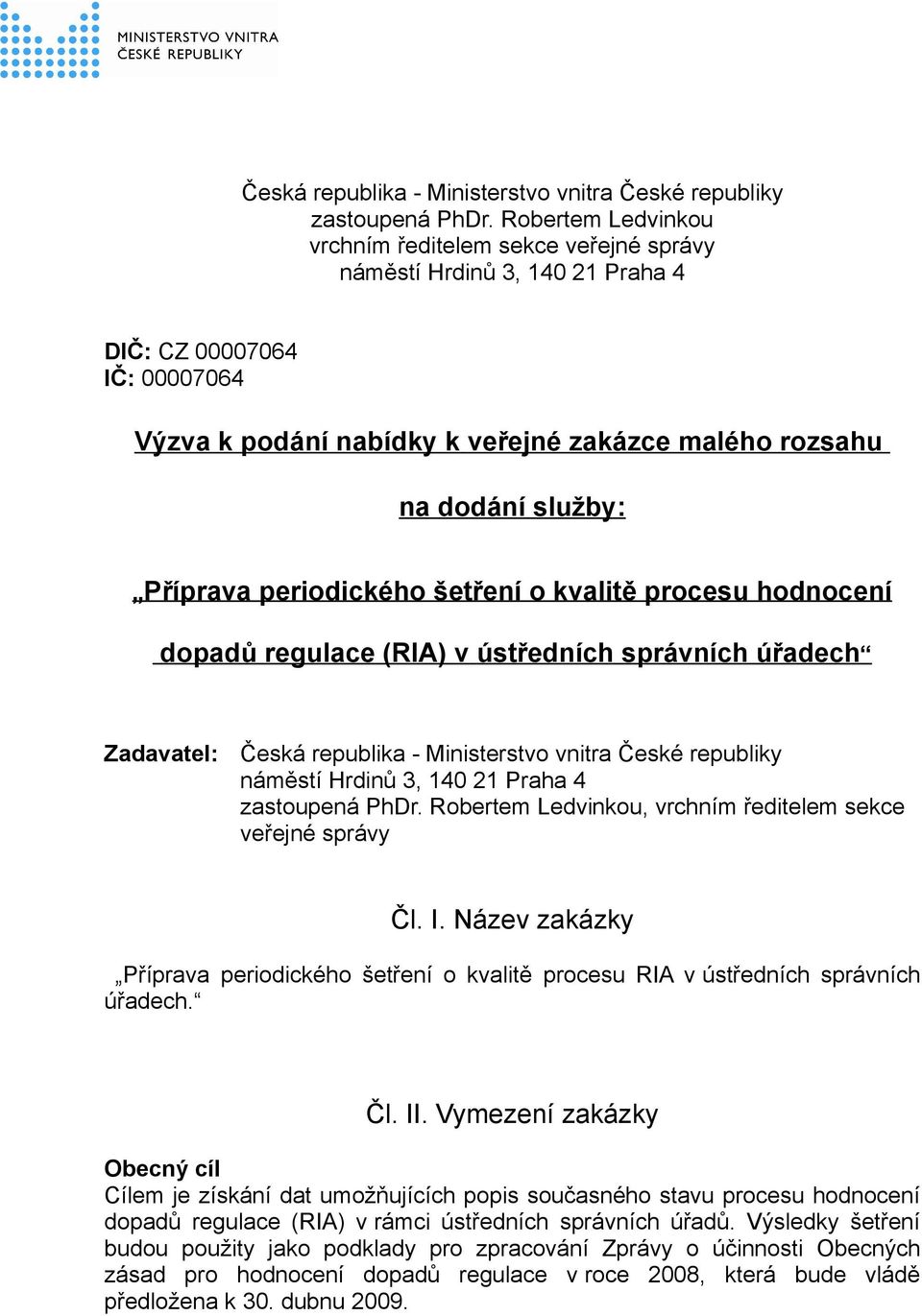 Příprava periodického šetření o kvalitě procesu hodnocení dopadů regulace (RIA) v ústředních správních úřadech Zadavatel: Česká republika - Ministerstvo vnitra České republiky náměstí Hrdinů 3, 140