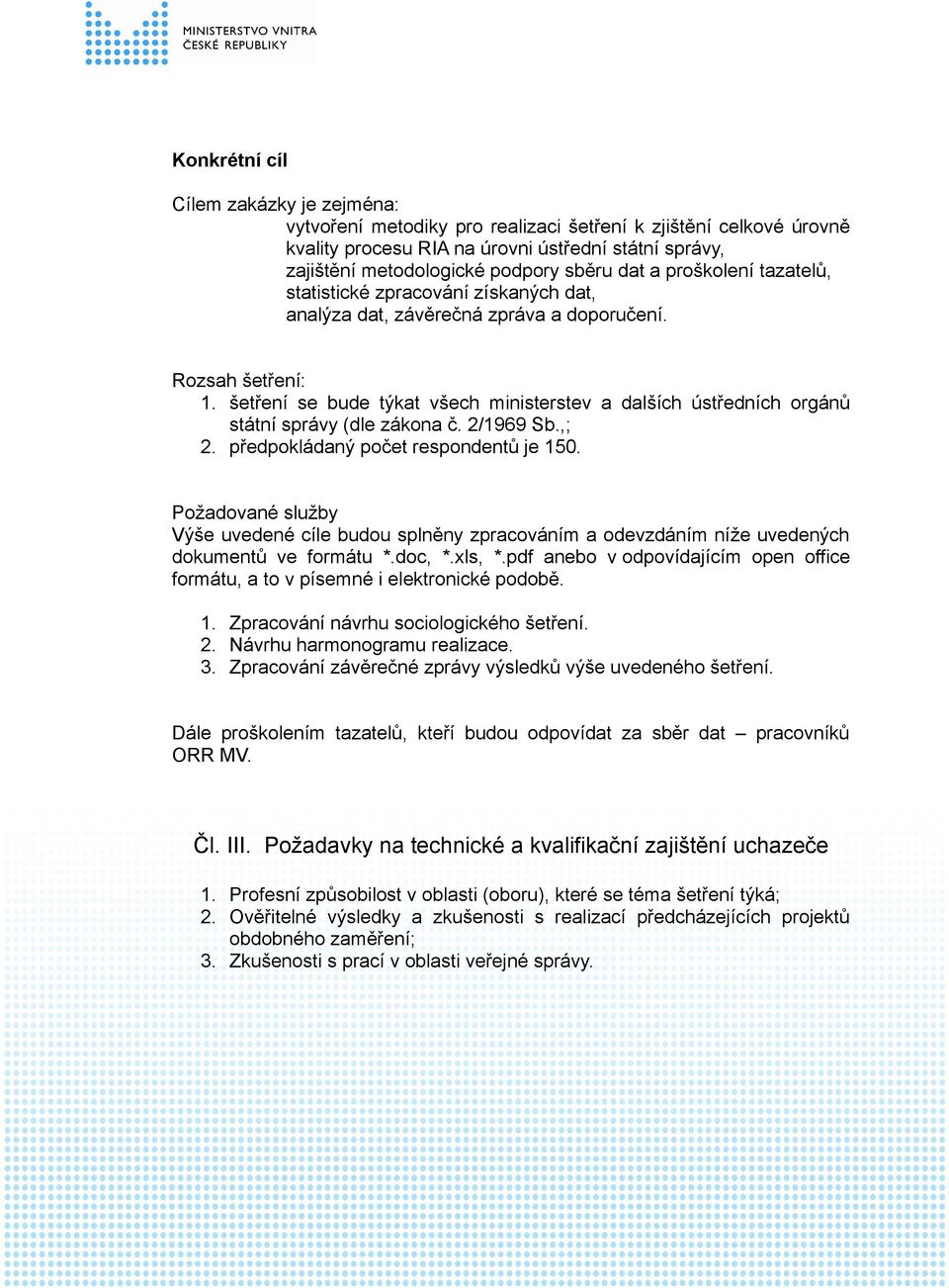 šetření se bude týkat všech ministerstev a dalších ústředních orgánů státní správy (dle zákona č. 2/1969 Sb.,; 2. předpokládaný počet respondentů je 150.