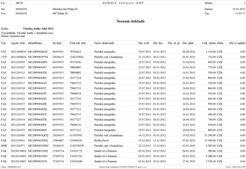 07.2011 01.01.2012 16.01.2012 770,00 CZK 0,00 FAZ 2011210312 MC20P0004JIW 60193913 78896882 Pražská energetika 22.07.2011 01.01.2012 16.01.2012 550,00 CZK 0,00 FAZ 2011210313 MC20P0004JH1 60193913 30177124 Pražská energetika 22.