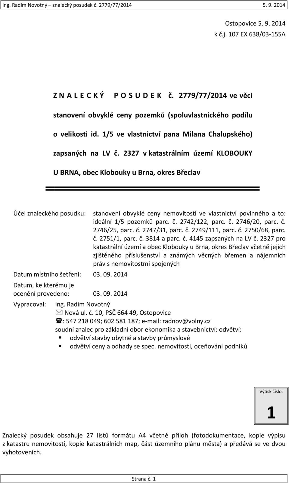 2327 v katastrálním území KLOBOUKY U BRNA, obec Klobouky u Brna, okres Břeclav Účel znaleckého posudku: stanovení obvyklé ceny nemovitostí ve vlastnictví povinného a to: ideální 1/5 pozemků parc. č.