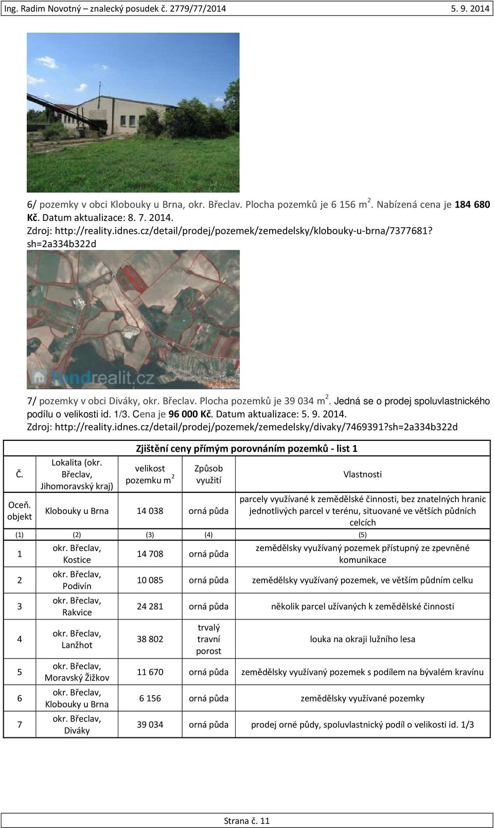 Jedná se o prodej spoluvlastnického podílu o velikosti id. 1/3. Cena je 96 000 Kč. Datum aktualizace: 5. 9. 2014. Zdroj: http://reality.idnes.cz/detail/prodej/pozemek/zemedelsky/divaky/7469391?