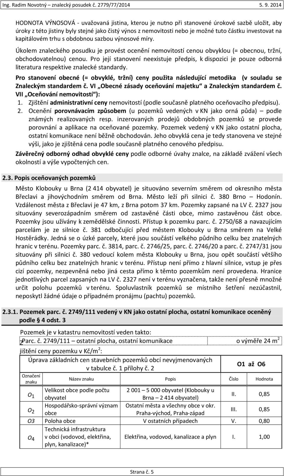 Pro její stanovení neexistuje předpis, k dispozici je pouze odborná literatura respektive znalecké standardy.