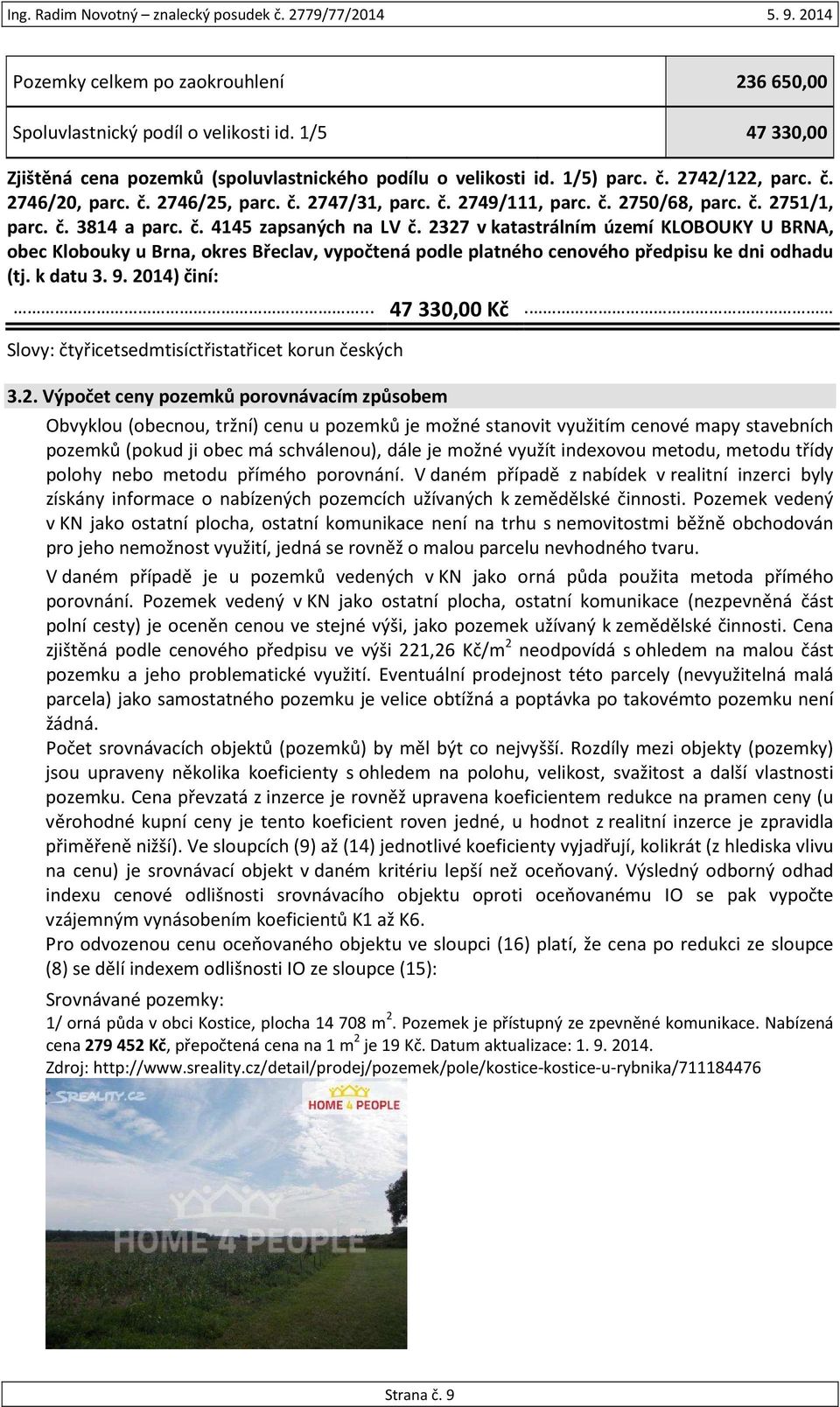 2327 v katastrálním území KLOBOUKY U BRNA, obec Klobouky u Brna, okres Břeclav, vypočtená podle platného cenového předpisu ke dni odhadu (tj. k datu 3. 9. 2014) činí:... 47 330,00 Kč.
