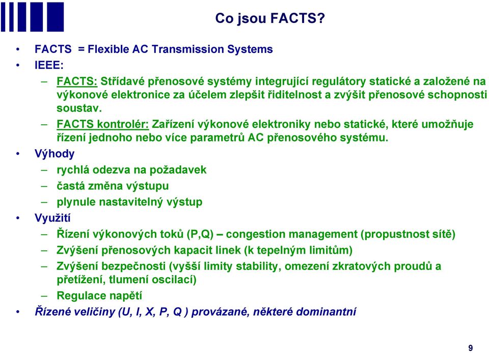 přenosové schopnosti soustav. FACTS kontroér: Zařízení výkonové eektroniky nebo statické, které umožňuje řízení jednoho nebo více parametrů AC přenosového systému.