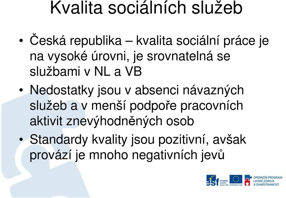 absenci návazných služeb a v menší podpoře pracovních aktivit