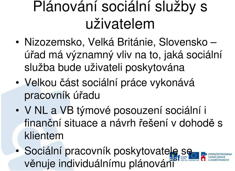 práce vykonává pracovník úřadu V NL a VB týmové posouzení sociální i finanční situace a