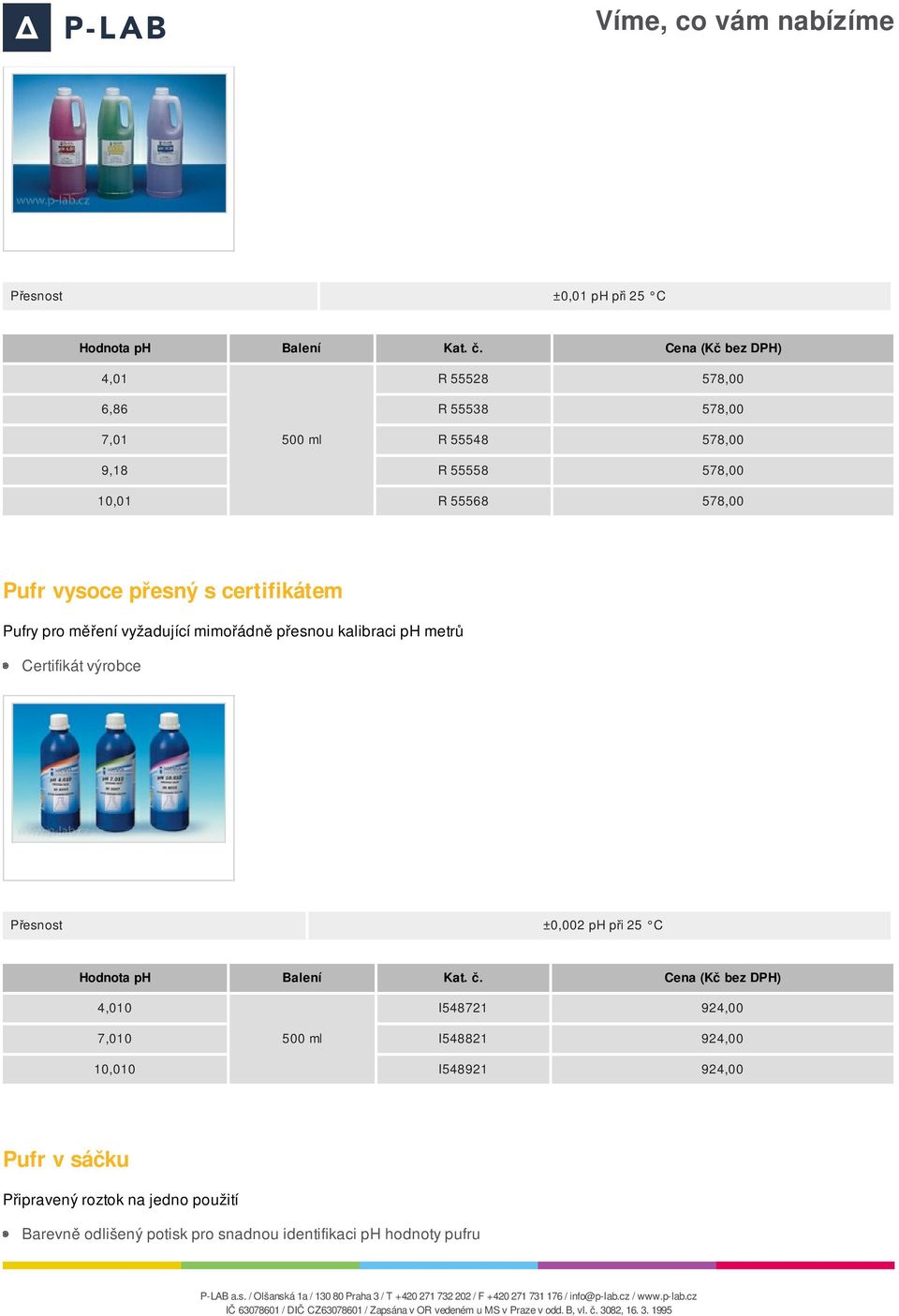 výrobce Přesnost ±0,002 ph při 25 C 0 I548721 924,00 7,010 500 ml I548821 924,00 10,010 I548921 924,00 Pufr