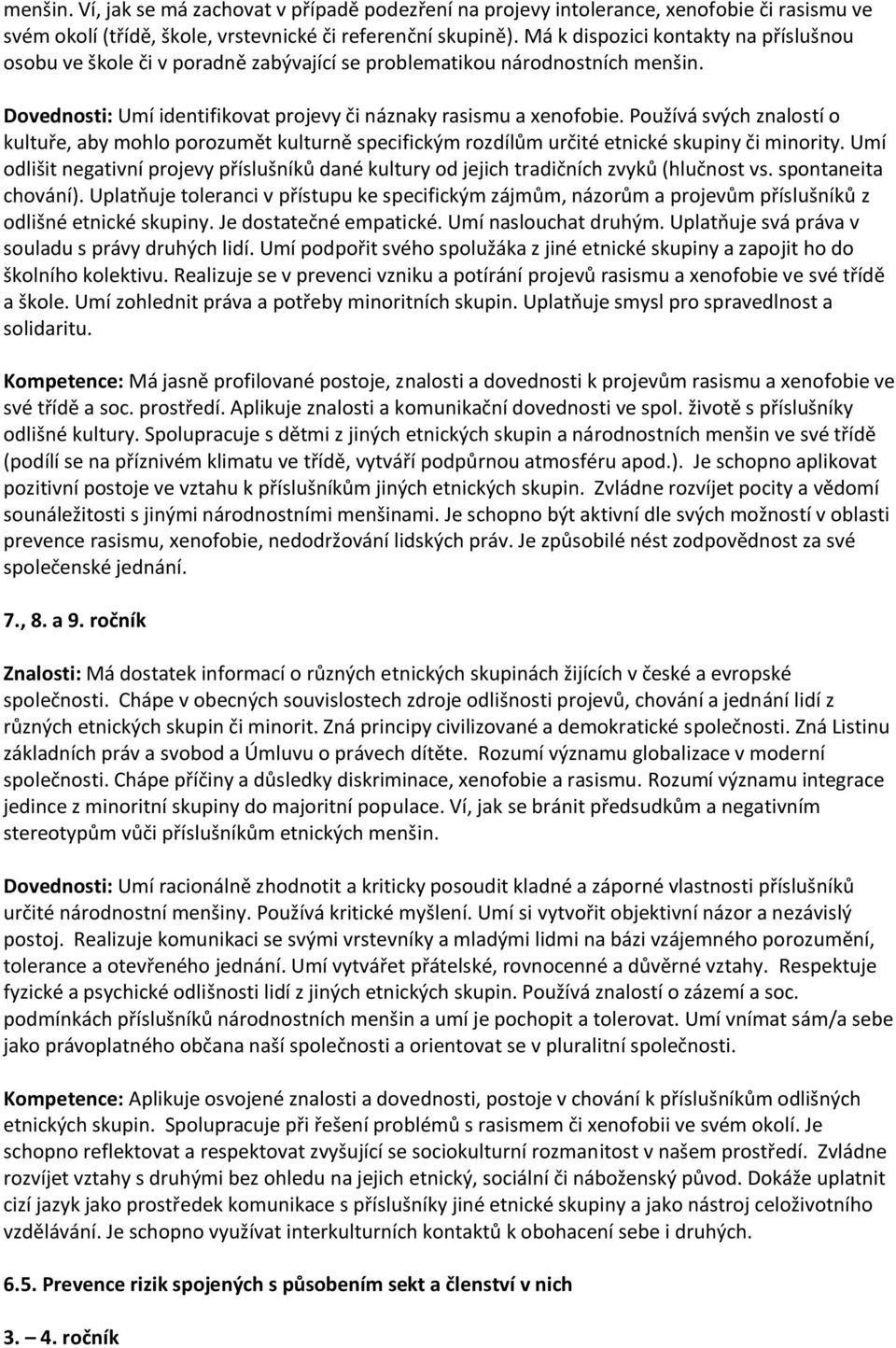 Používá svých znalostí o kultuře, aby mohlo porozumět kulturně specifickým rozdílům určité etnické skupiny či minority.
